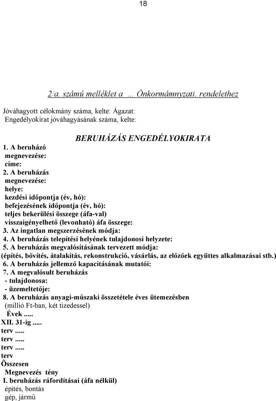 A beruházás megnevezése: helye: kezdési időpontja (év, hó): befejezésének időpontja (év, hó): teljes bekerülési összege (áfa-val) visszaigényelhető (levonható) áfa összege: 3.