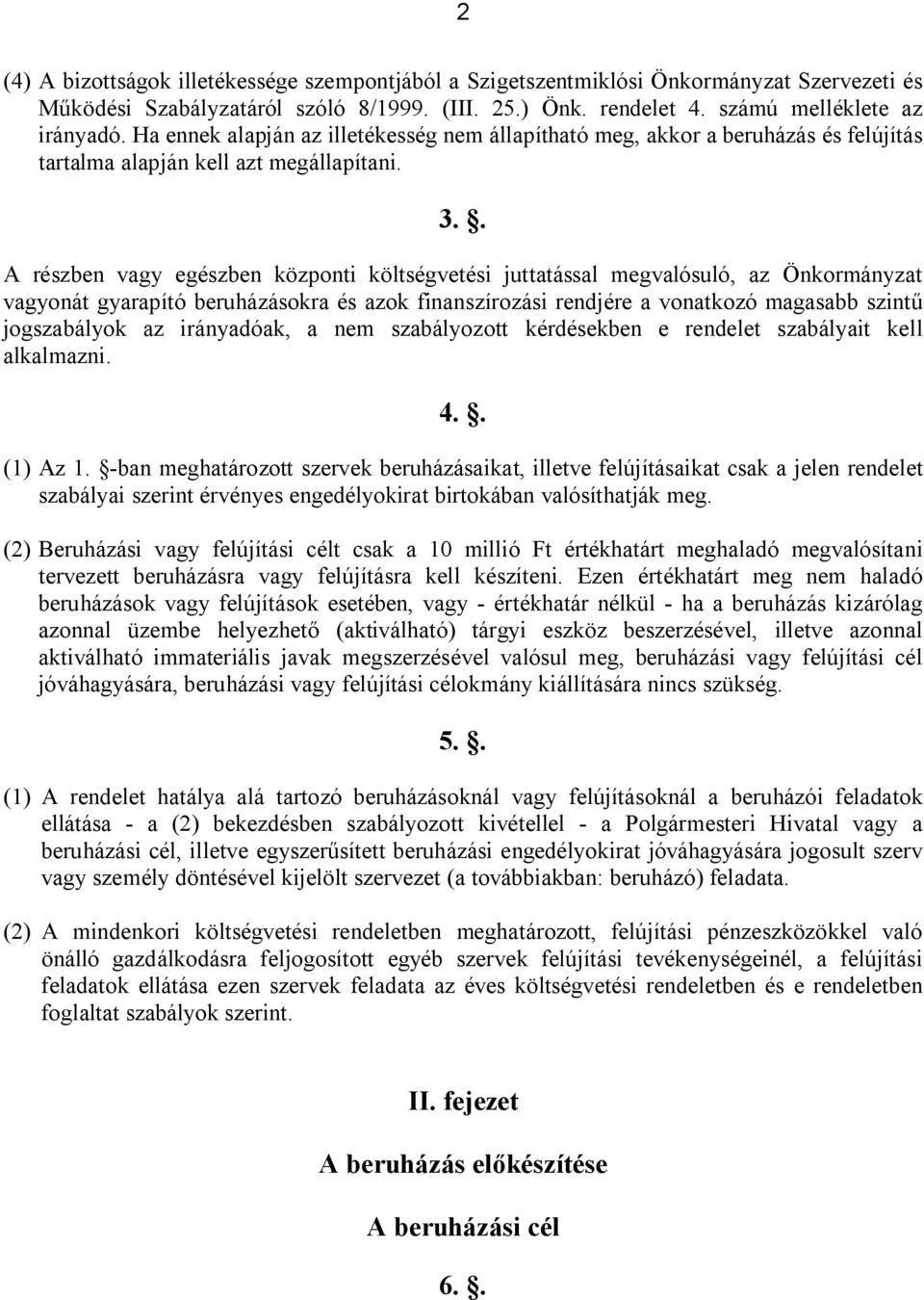 . A részben vagy egészben központi költségvetési juttatással megvalósuló, az Önkormányzat vagyonát gyarapító beruházásokra és azok finanszírozási rendjére a vonatkozó magasabb szintű jogszabályok az