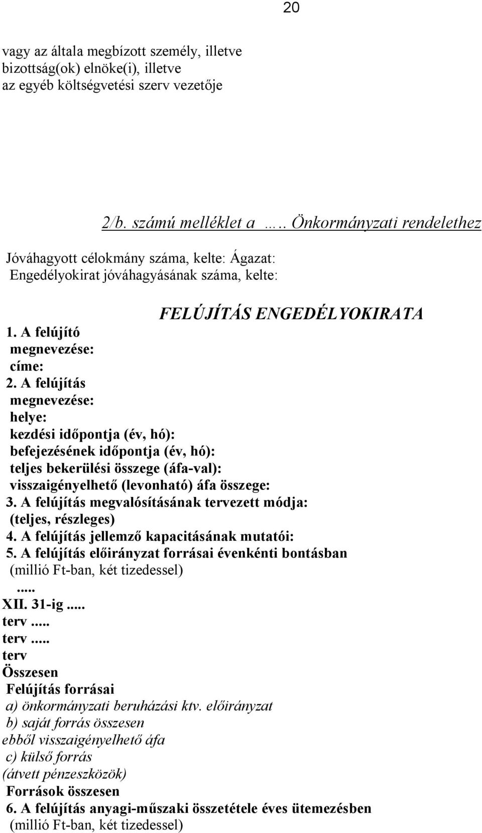 A felújítás megnevezése: helye: kezdési időpontja (év, hó): befejezésének időpontja (év, hó): teljes bekerülési összege (áfa-val): visszaigényelhető (levonható) áfa összege: 3.