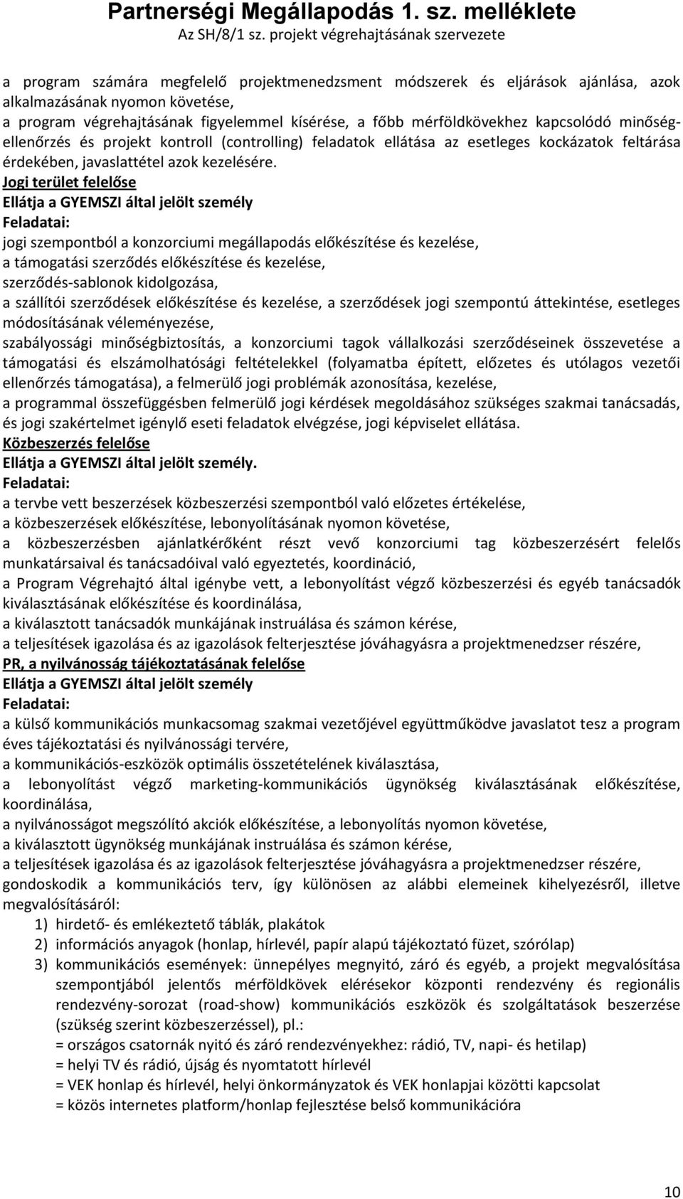 Jogi terület felelőse Ellátja a GYEMSZI által jelölt személy jogi szempontból a konzorciumi megállapodás előkészítése és kezelése, a támogatási szerződés előkészítése és kezelése, szerződés-sablonok