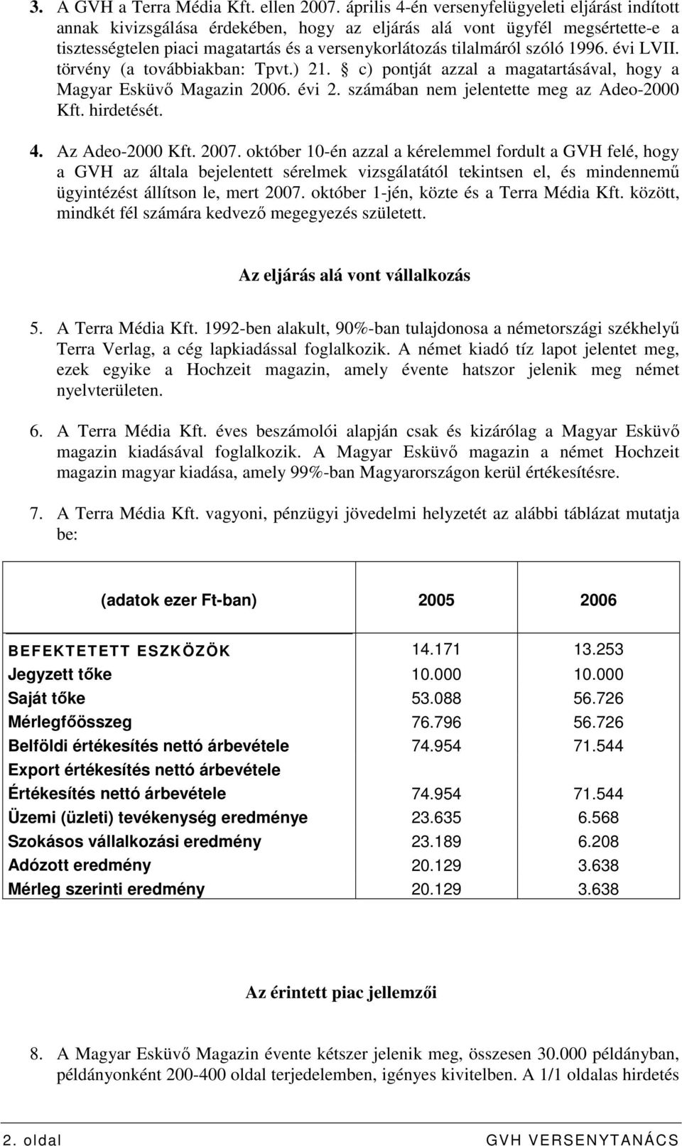 szóló 1996. évi LVII. törvény (a továbbiakban: Tpvt.) 21. c) pontját azzal a magatartásával, hogy a Magyar Esküvı Magazin 2006. évi 2. számában nem jelentette meg az Adeo-2000 Kft. hirdetését. 4.