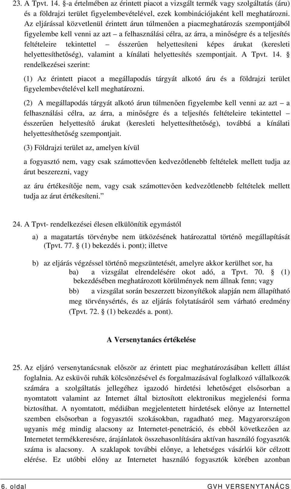 ésszerően helyettesíteni képes árukat (keresleti helyettesíthetıség), valamint a kínálati helyettesítés szempontjait. A Tpvt. 14.