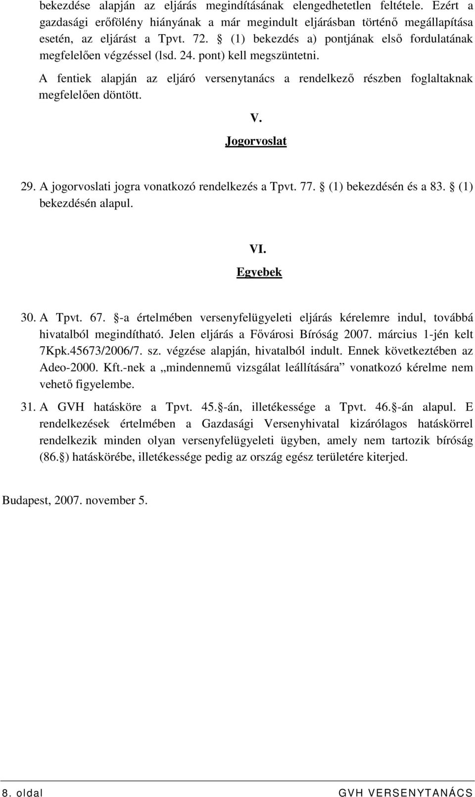 Jogorvoslat 29. A jogorvoslati jogra vonatkozó rendelkezés a Tpvt. 77. (1) bekezdésén és a 83. (1) bekezdésén alapul. VI. Egyebek 30. A Tpvt. 67.