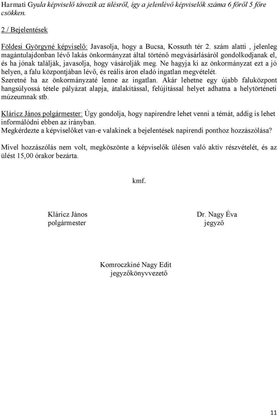 Ne hagyja ki az önkormányzat ezt a jó helyen, a falu központjában lévő, és reális áron eladó ingatlan megvételét. Szeretné ha az önkormányzaté lenne az ingatlan.