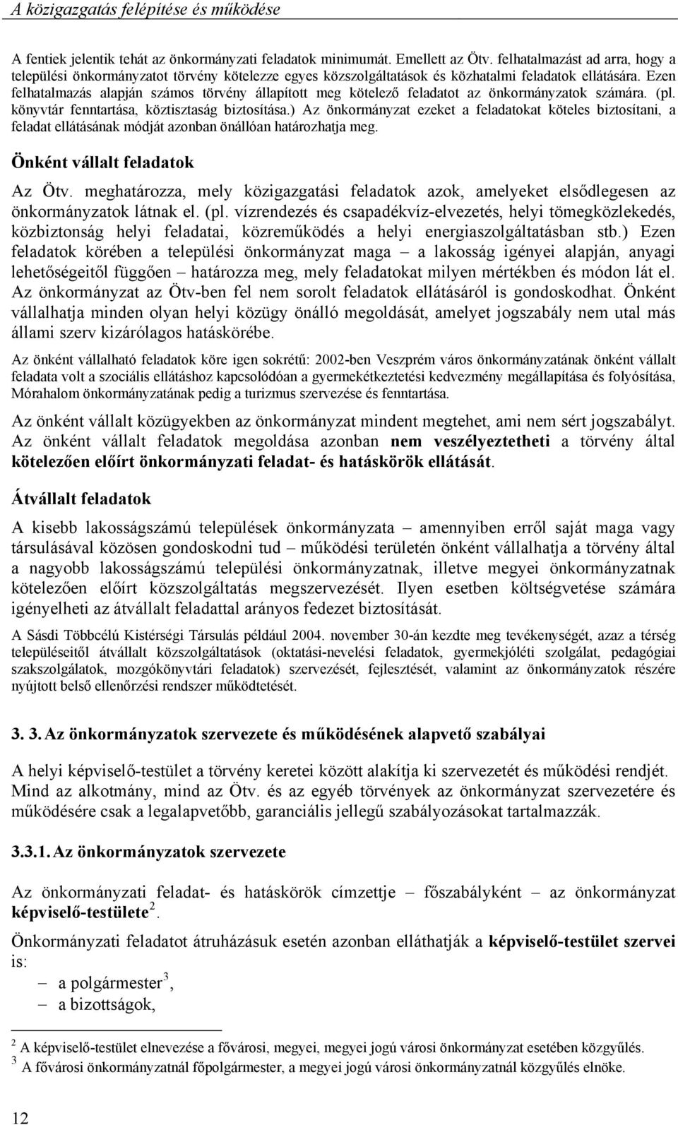 Ezen felhatalmazás alapján számos törvény állapított meg kötelező feladatot az önkormányzatok számára. (pl. könyvtár fenntartása, köztisztaság biztosítása.