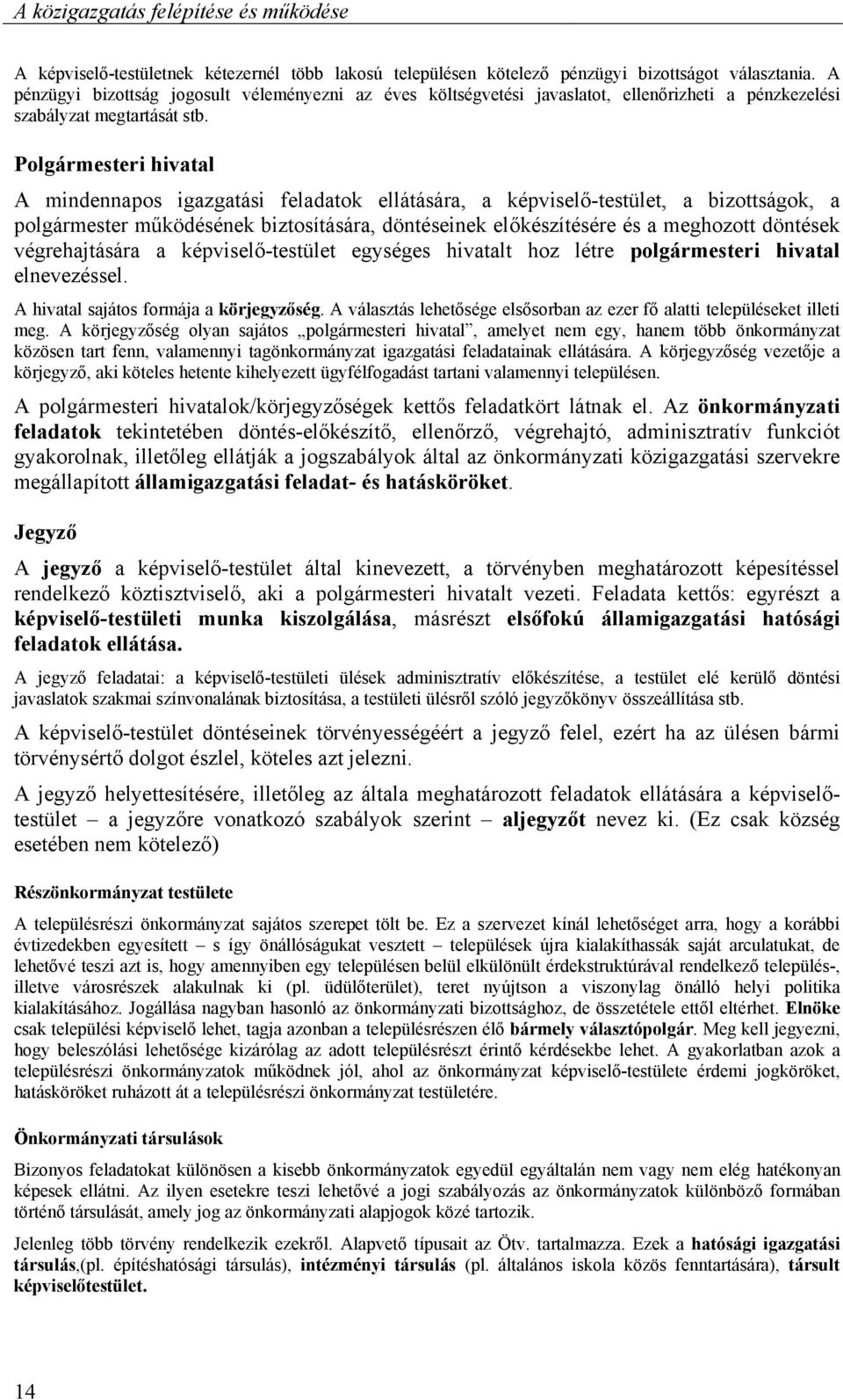 Polgármesteri hivatal A mindennapos igazgatási feladatok ellátására, a képviselő-testület, a bizottságok, a polgármester működésének biztosítására, döntéseinek előkészítésére és a meghozott döntések