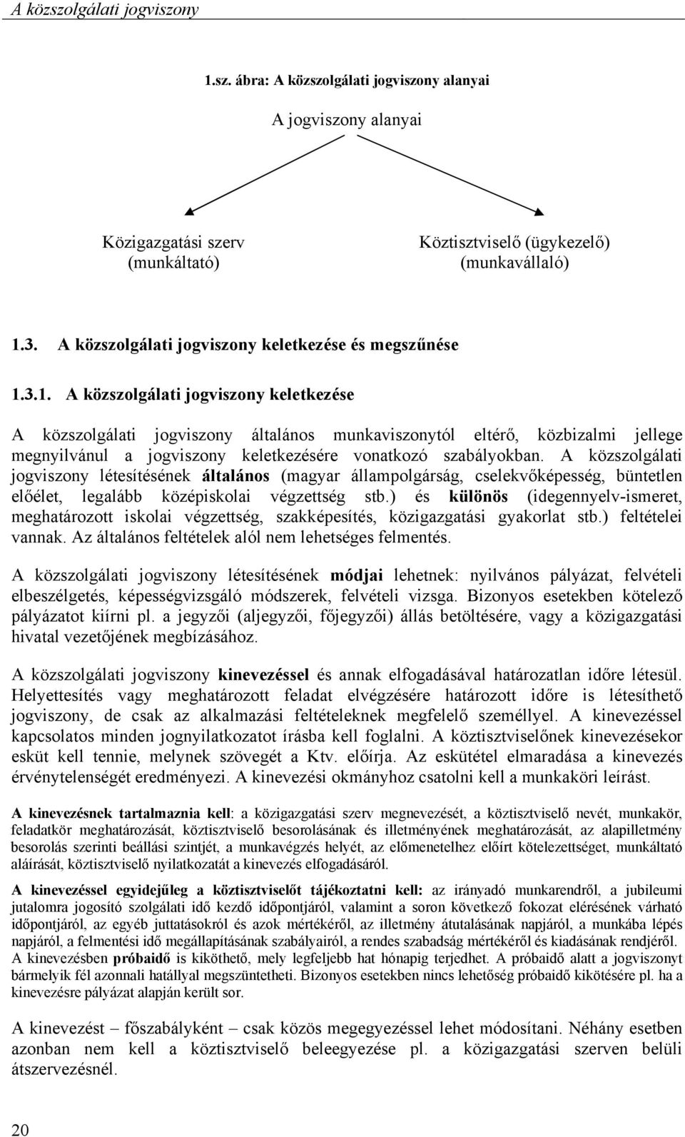3.1. A közszolgálati jogviszony keletkezése A közszolgálati jogviszony általános munkaviszonytól eltérő, közbizalmi jellege megnyilvánul a jogviszony keletkezésére vonatkozó szabályokban.