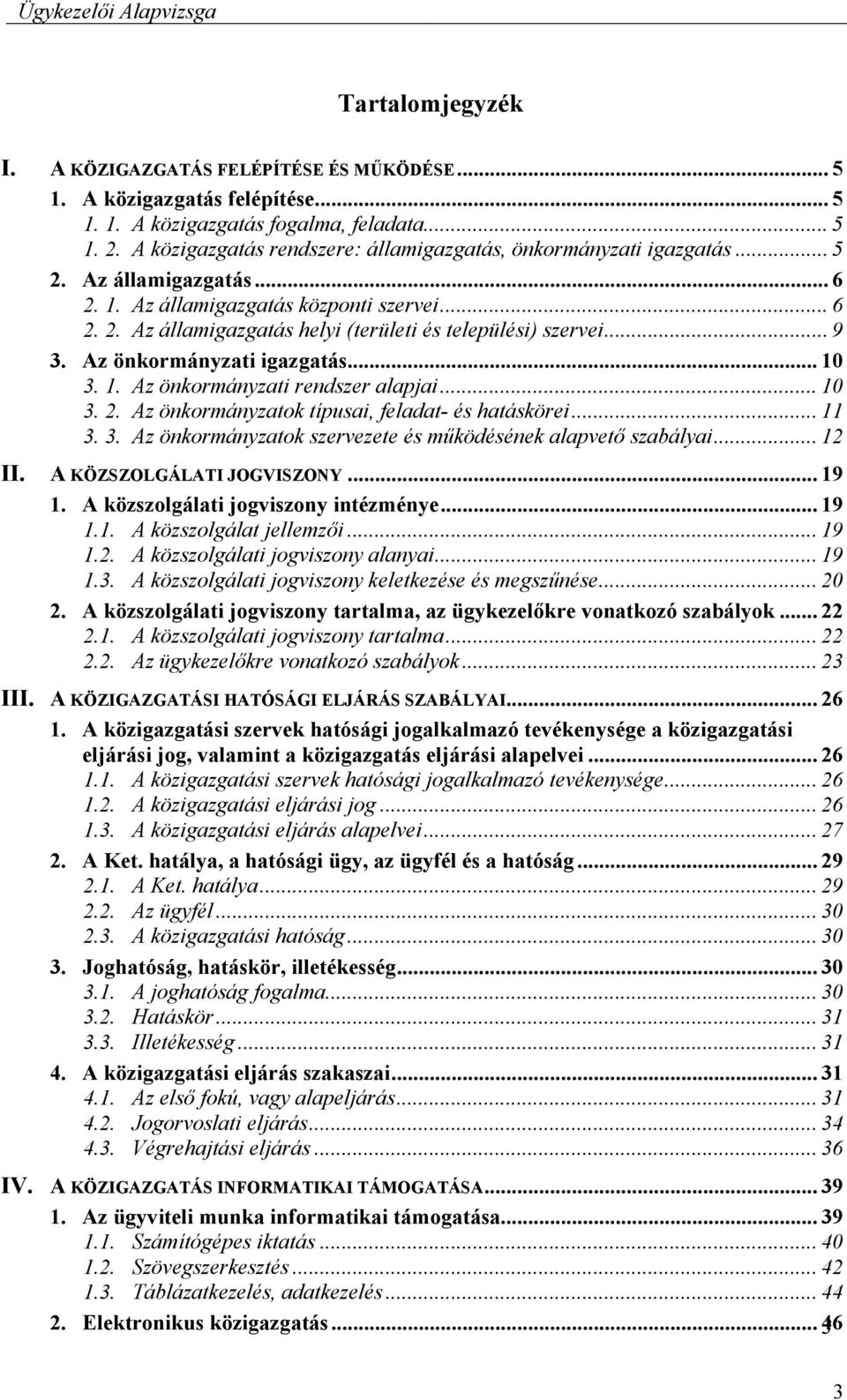 .. 9 3. Az önkormányzati igazgatás... 10 3. 1. Az önkormányzati rendszer alapjai... 10 3. 2. Az önkormányzatok típusai, feladat- és hatáskörei... 11 3. 3. Az önkormányzatok szervezete és működésének alapvető szabályai.