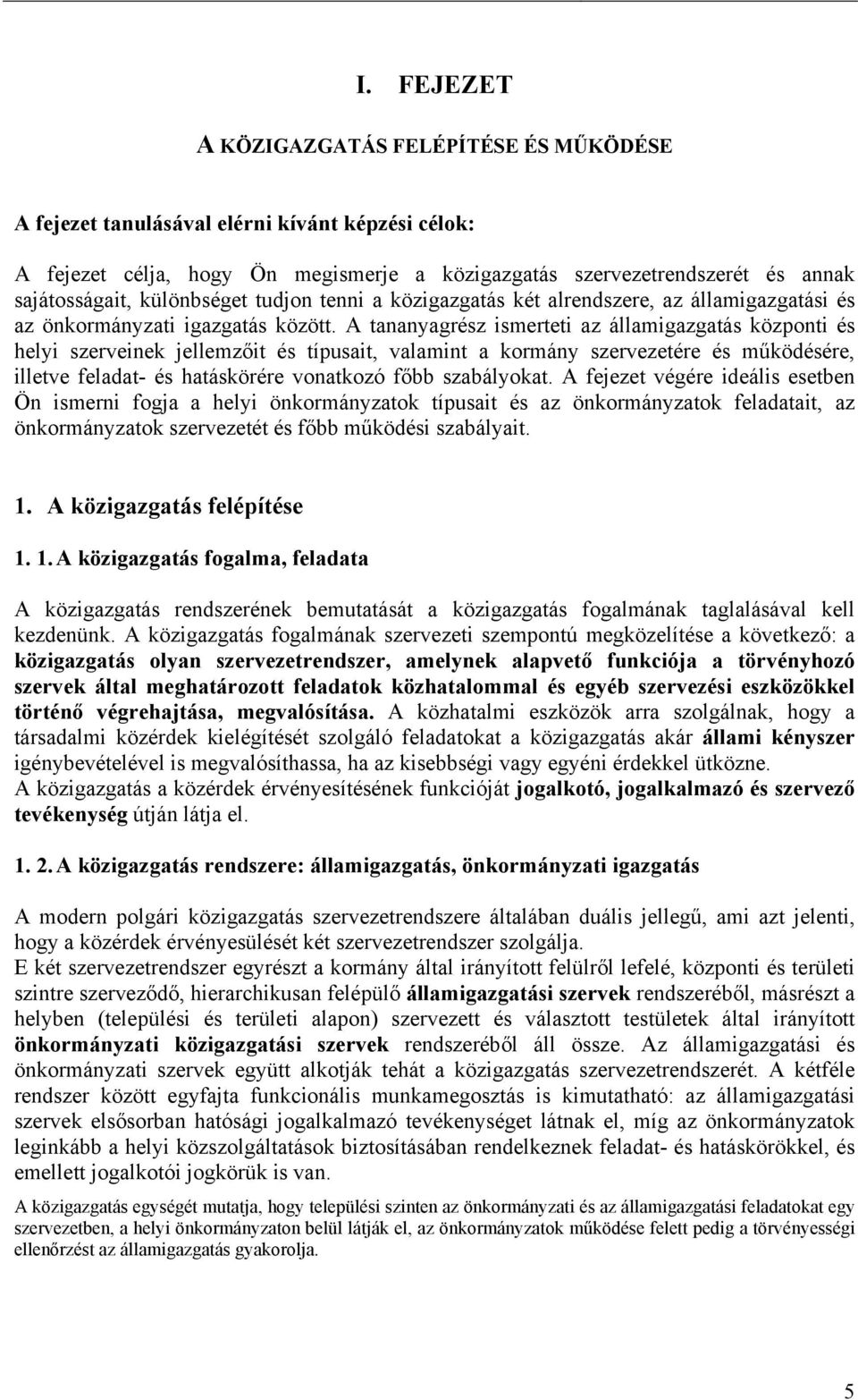 A tananyagrész ismerteti az államigazgatás központi és helyi szerveinek jellemzőit és típusait, valamint a kormány szervezetére és működésére, illetve feladat- és hatáskörére vonatkozó főbb