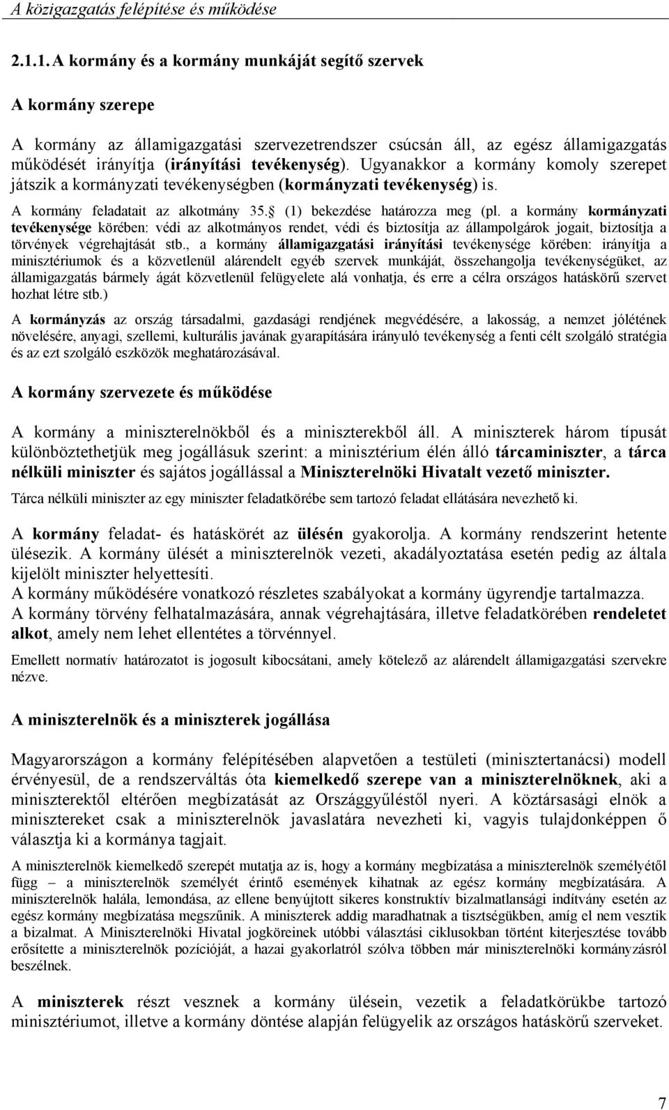 Ugyanakkor a kormány komoly szerepet játszik a kormányzati tevékenységben (kormányzati tevékenység) is. A kormány feladatait az alkotmány 35. (1) bekezdése határozza meg (pl.
