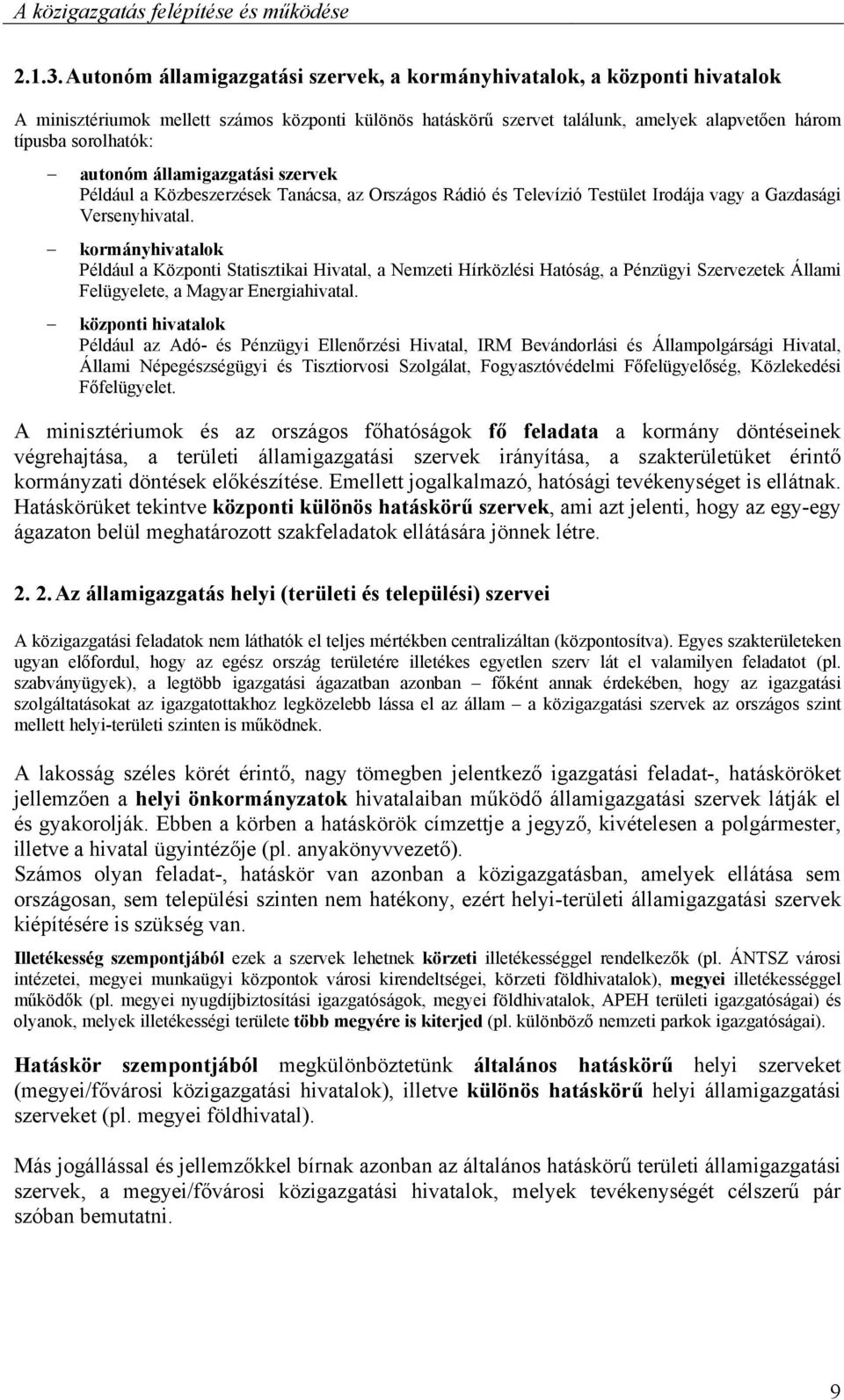 autonóm államigazgatási szervek Például a Közbeszerzések Tanácsa, az Országos Rádió és Televízió Testület Irodája vagy a Gazdasági Versenyhivatal.