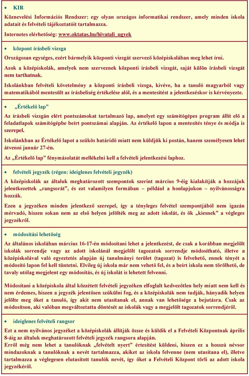 Azok a középiskolák, amelyek nem szerveznek központi írásbeli vizsgát, saját külön írásbeli vizsgát nem tarthatnak.