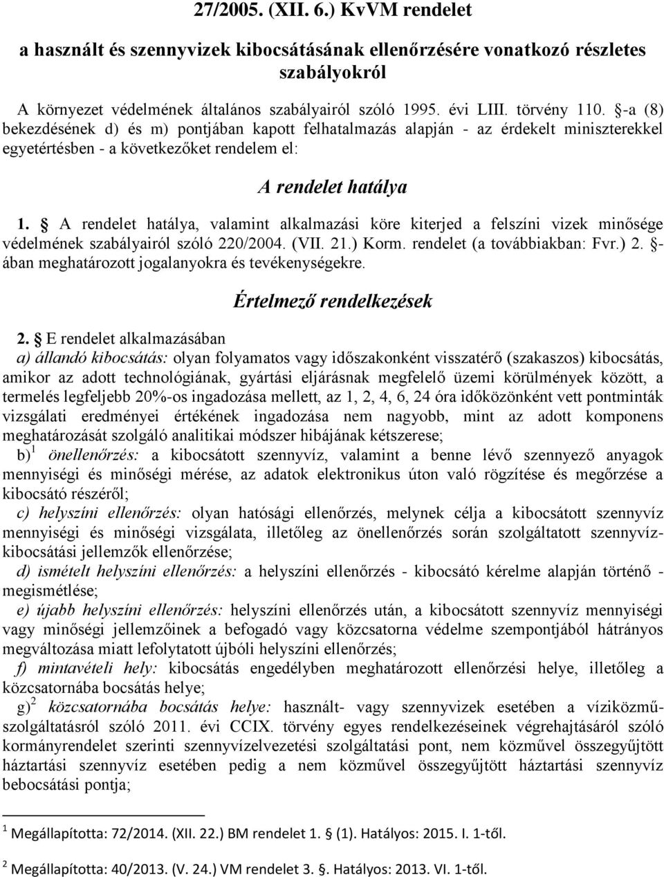 A rendelet hatálya, valamint alkalmazási köre kiterjed a felszíni vizek minősége védelmének szabályairól szóló 220/2004. (VII. 21.) Korm. rendelet (a továbbiakban: Fvr.) 2.