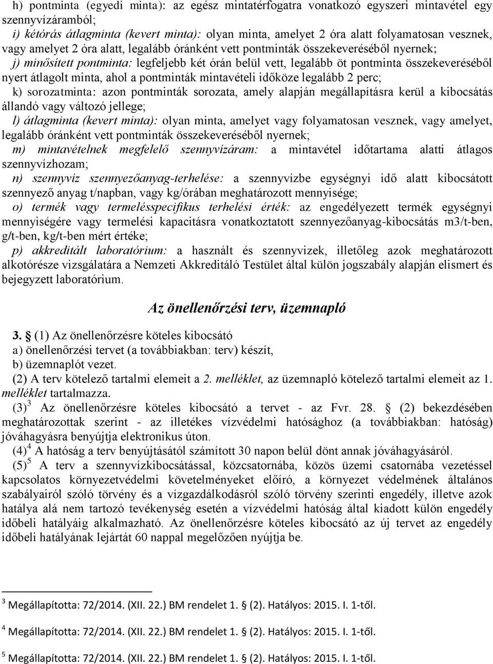 minta, ahol a pontminták mintavételi időköze legalább 2 perc; k) sorozatminta: azon pontminták sorozata, amely alapján megállapításra kerül a kibocsátás állandó vagy változó jellege; l) átlagminta