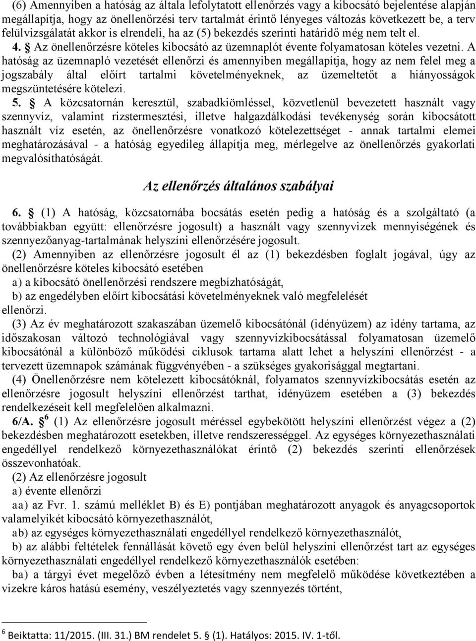 A hatóság az üzemnapló vezetését ellenőrzi és amennyiben megállapítja, hogy az nem felel meg a jogszabály által előírt tartalmi követelményeknek, az üzemeltetőt a hiányosságok megszüntetésére