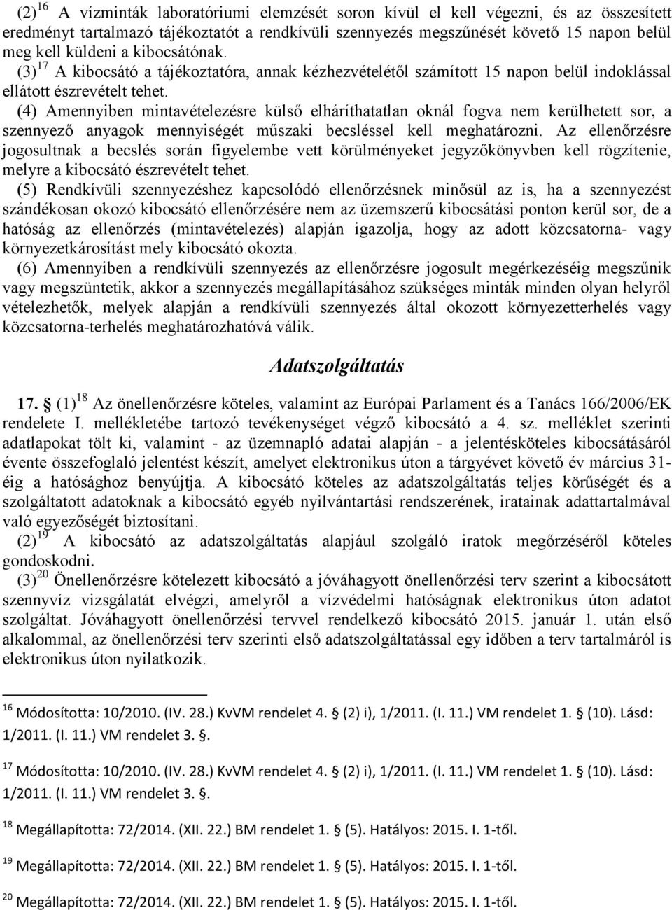 (4) Amennyiben mintavételezésre külső elháríthatatlan oknál fogva nem kerülhetett sor, a szennyező anyagok mennyiségét műszaki becsléssel kell meghatározni.