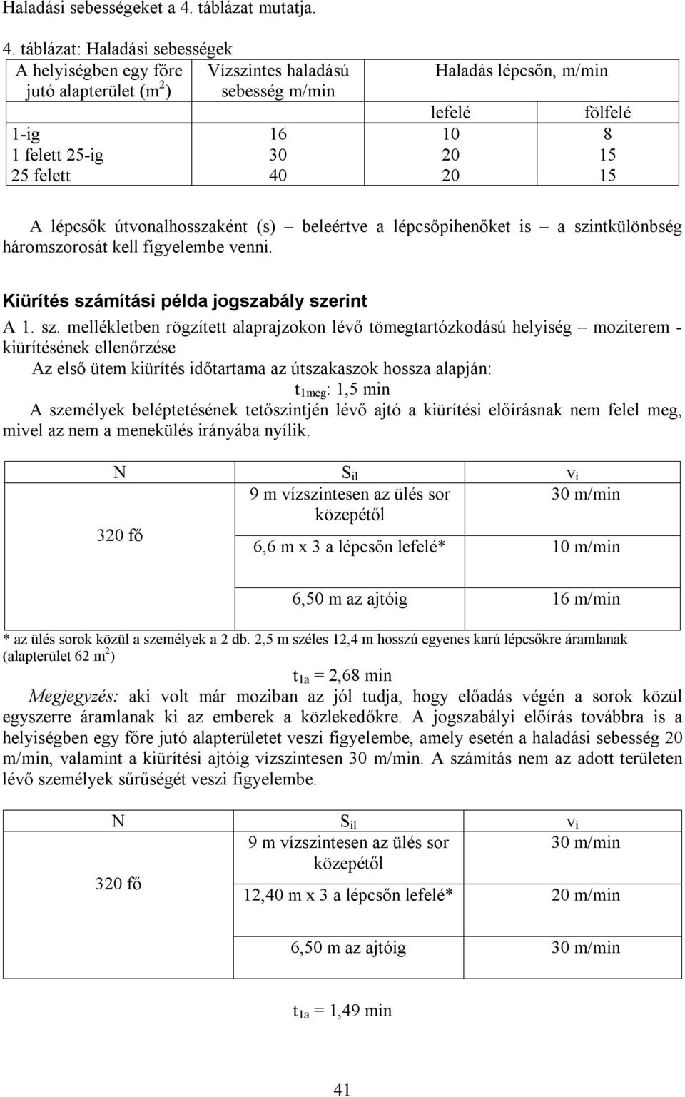 táblázat: Haladási sebességek A helyiségben egy főre Vízszintes haladású jutó alapterület (m 2 ) sebesség m/min 1-ig 1 felett 25-ig 25 felett 16 30 40 Haladás lépcsőn, m/min lefelé 10 20 20 fölfelé 8