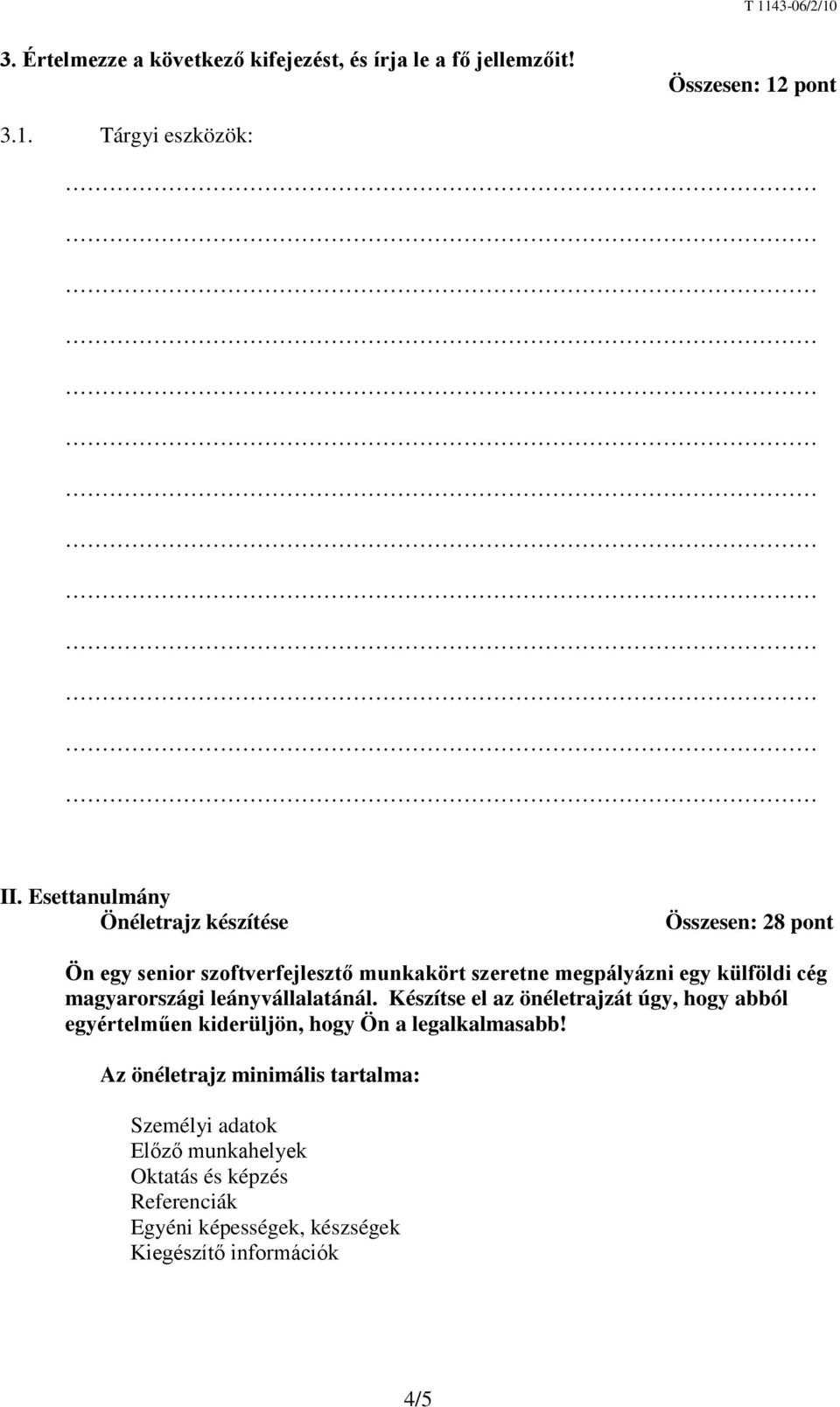 cég magyarországi leányvállalatánál. Készítse el az önéletrajzát úgy, hogy abból egyértelműen kiderüljön, hogy Ön a legalkalmasabb!