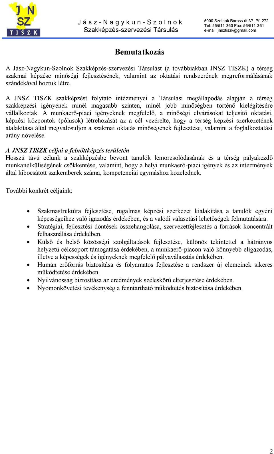 A munkaerő-piaci igényeknek megfelelő, a minőségi elvárásokat teljesítő oktatási, képzési központok (pólusok) létrehozását az a cél vezérelte, hogy a térség képzési szerkezetének átalakítása által