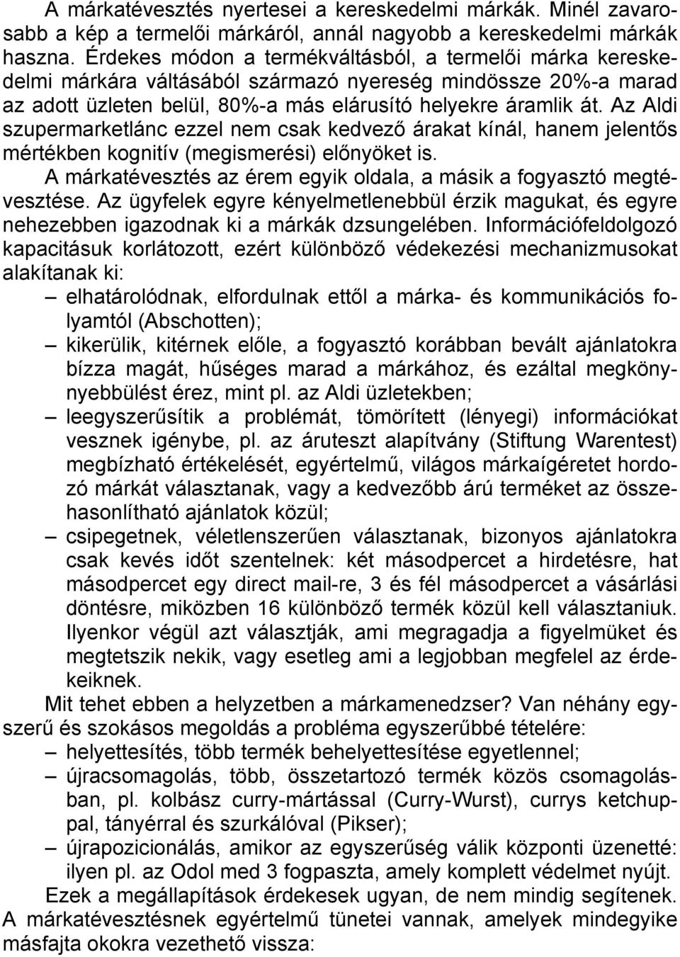 Az Aldi szupermarketlánc ezzel nem csak kedvező árakat kínál, hanem jelentős mértékben kognitív (megismerési) előnyöket is. A márkatévesztés az érem egyik oldala, a másik a fogyasztó megtévesztése.