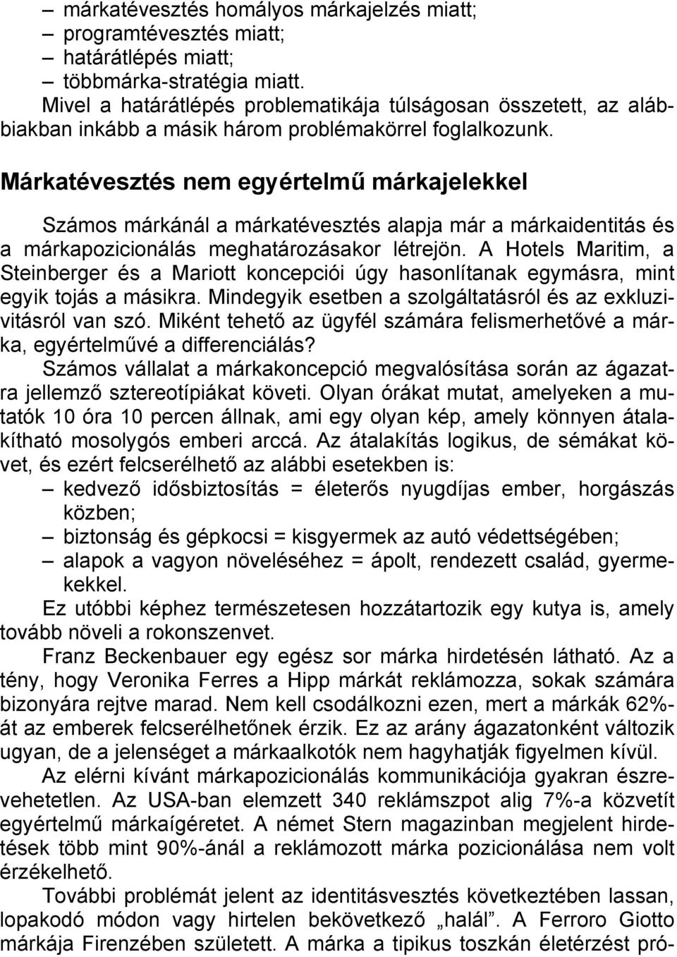 Márkatévesztés nem egyértelmű márkajelekkel Számos márkánál a márkatévesztés alapja már a márkaidentitás és a márkapozicionálás meghatározásakor létrejön.