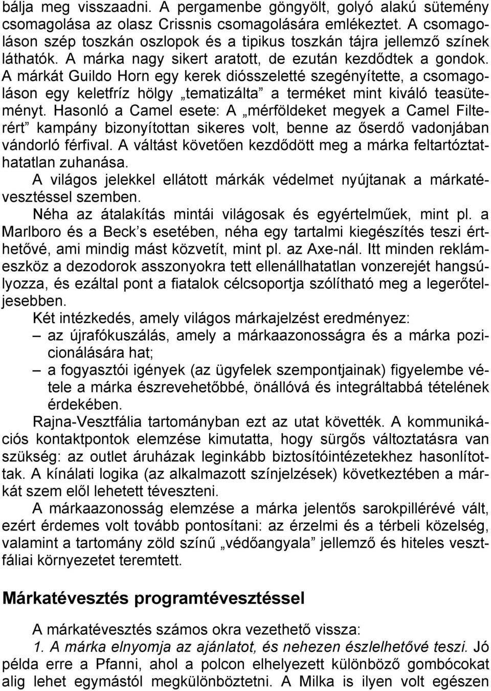 A márkát Guildo Horn egy kerek diósszeletté szegényítette, a csomagoláson egy keletfríz hölgy tematizálta a terméket mint kiváló teasüteményt.