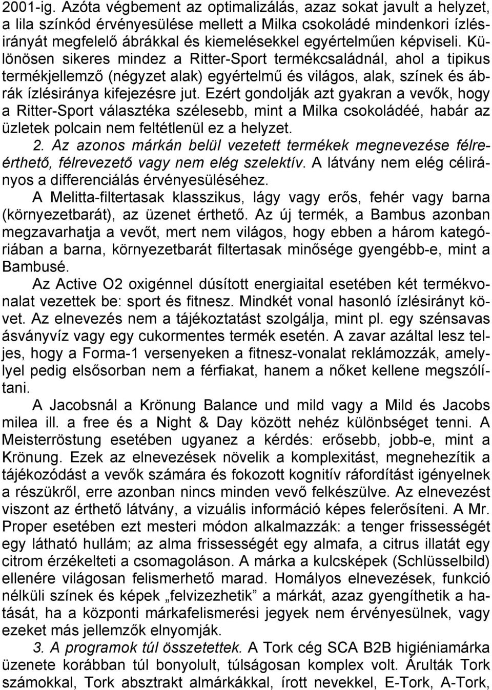 képviseli. Különösen sikeres mindez a Ritter-Sport termékcsaládnál, ahol a tipikus termékjellemző (négyzet alak) egyértelmű és világos, alak, színek és ábrák ízlésiránya kifejezésre jut.