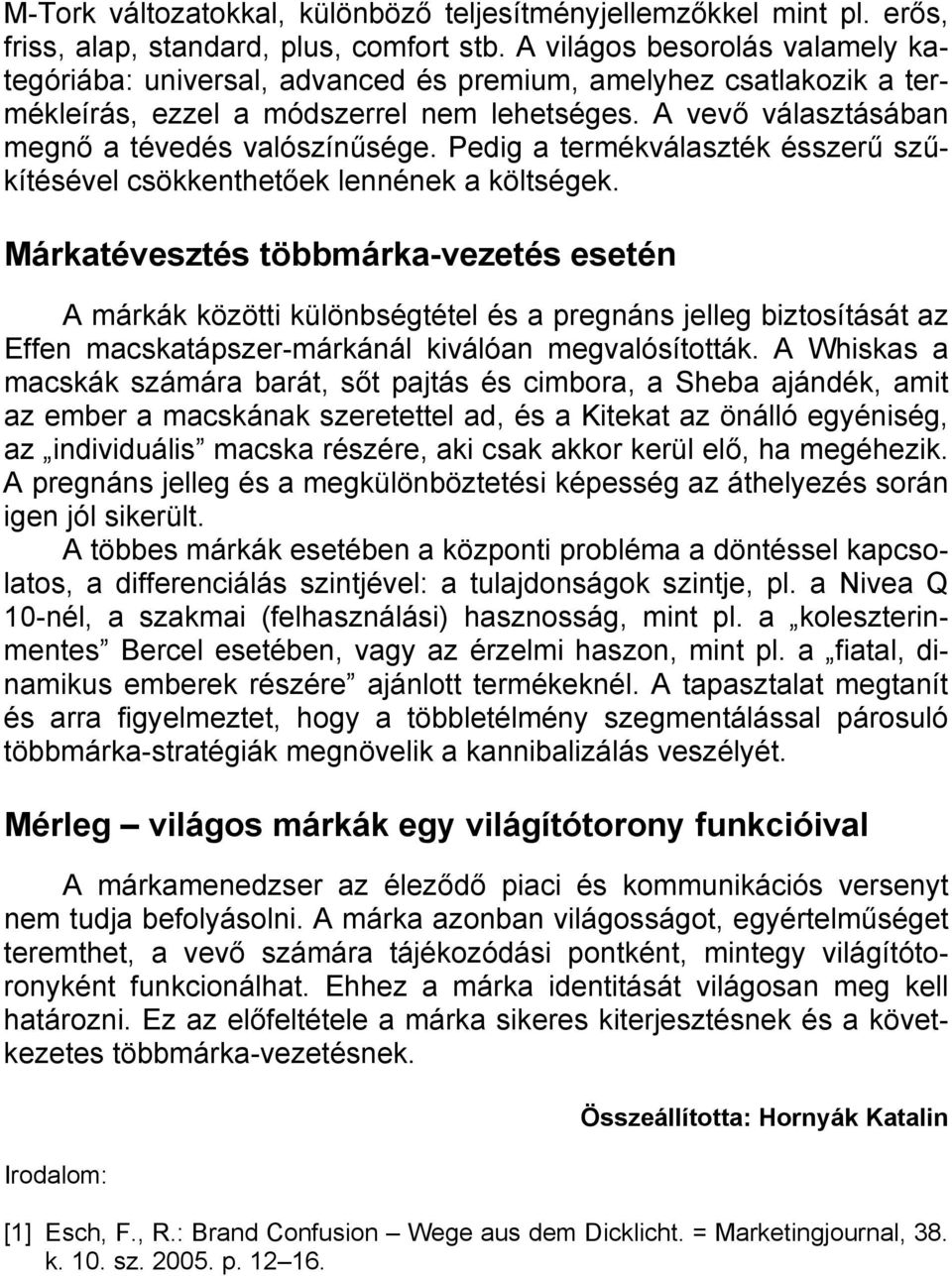 Pedig a termékválaszték ésszerű szűkítésével csökkenthetőek lennének a költségek.