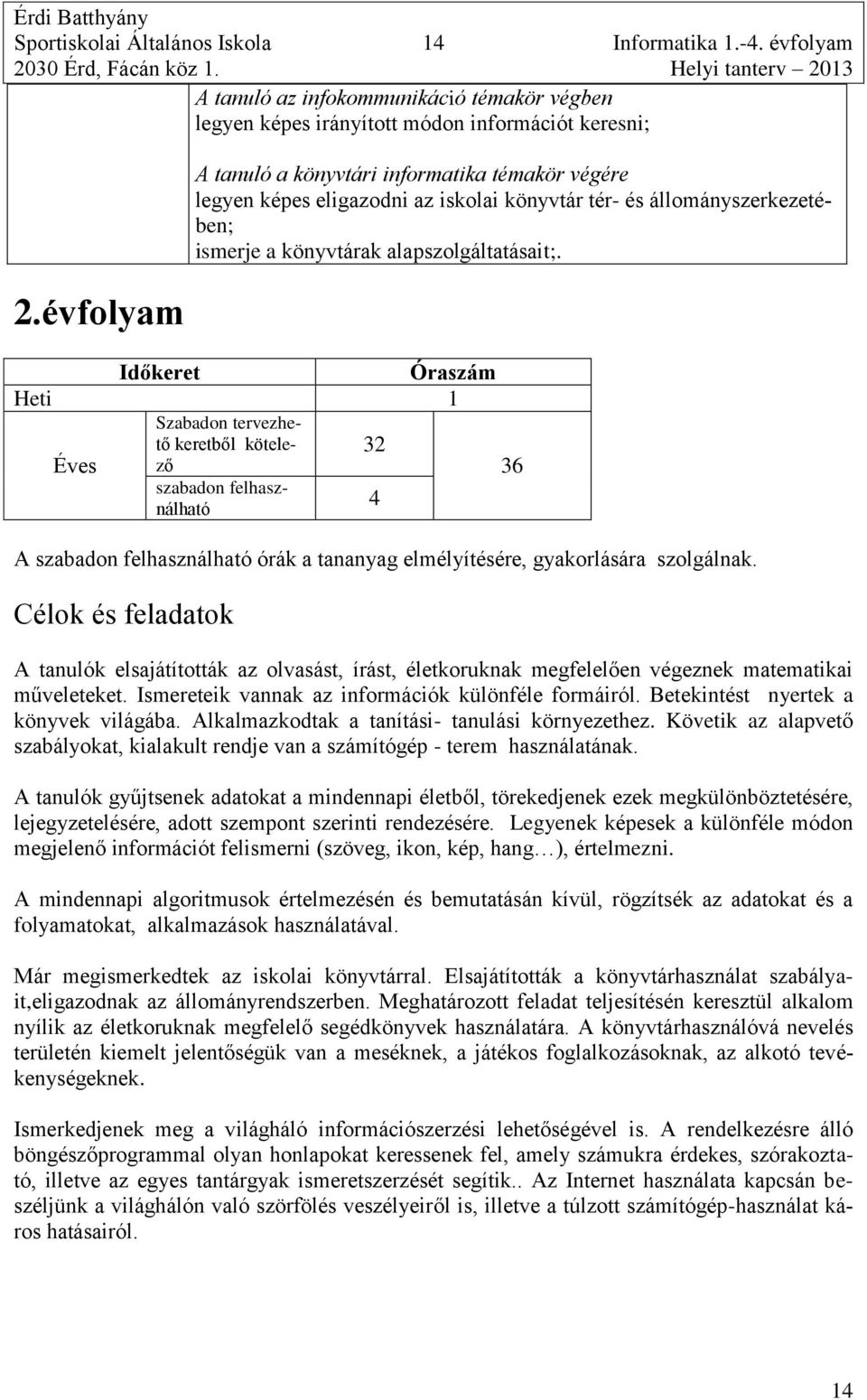 Időkeret Óraszám Heti 1 Éves Szabadon tervezhető keretből kötelező szabadon felhasználható 32 4 A szabadon felhasználható órák a tananyag elmélyítésére, gyakorlására szolgálnak.