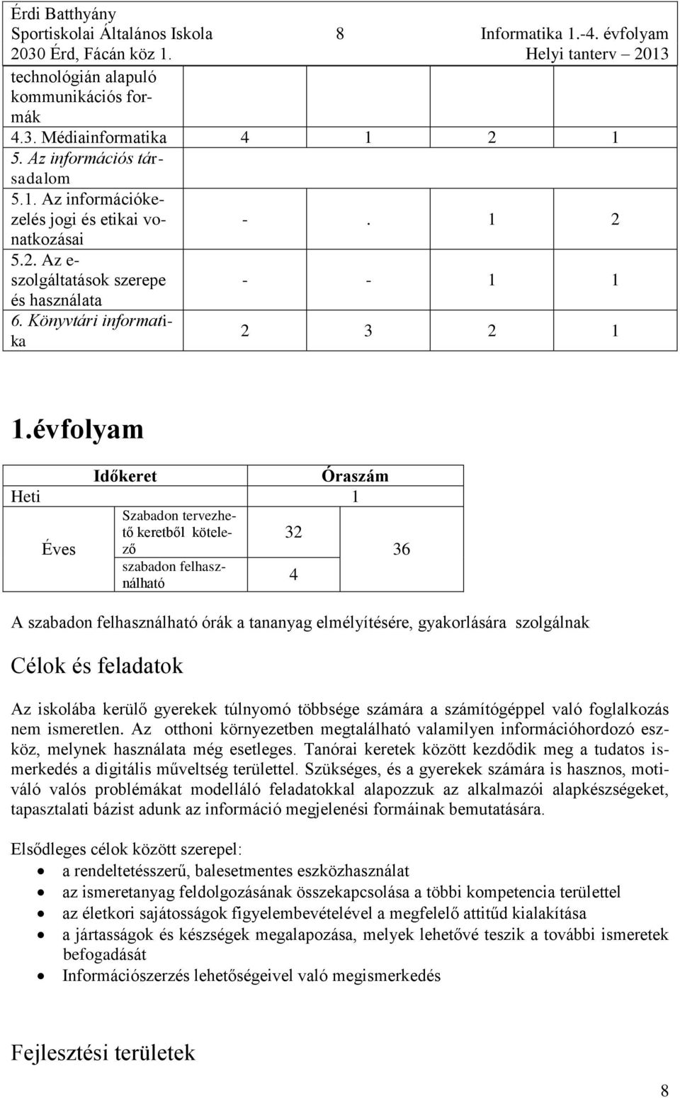 évfolyam Időkeret Óraszám Heti 1 Éves Szabadon tervezhető keretből kötelező szabadon felhasználható 32 4 A szabadon felhasználható órák a tananyag elmélyítésére, gyakorlására szolgálnak Célok és