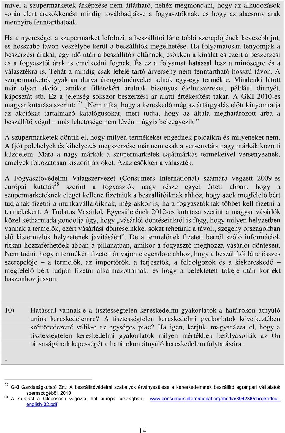Ha folyamatosan lenyomják a beszerzési árakat, egy idő után a beszállítók eltűnnek, csökken a kínálat és ezért a beszerzési és a fogyasztói árak is emelkedni fognak.