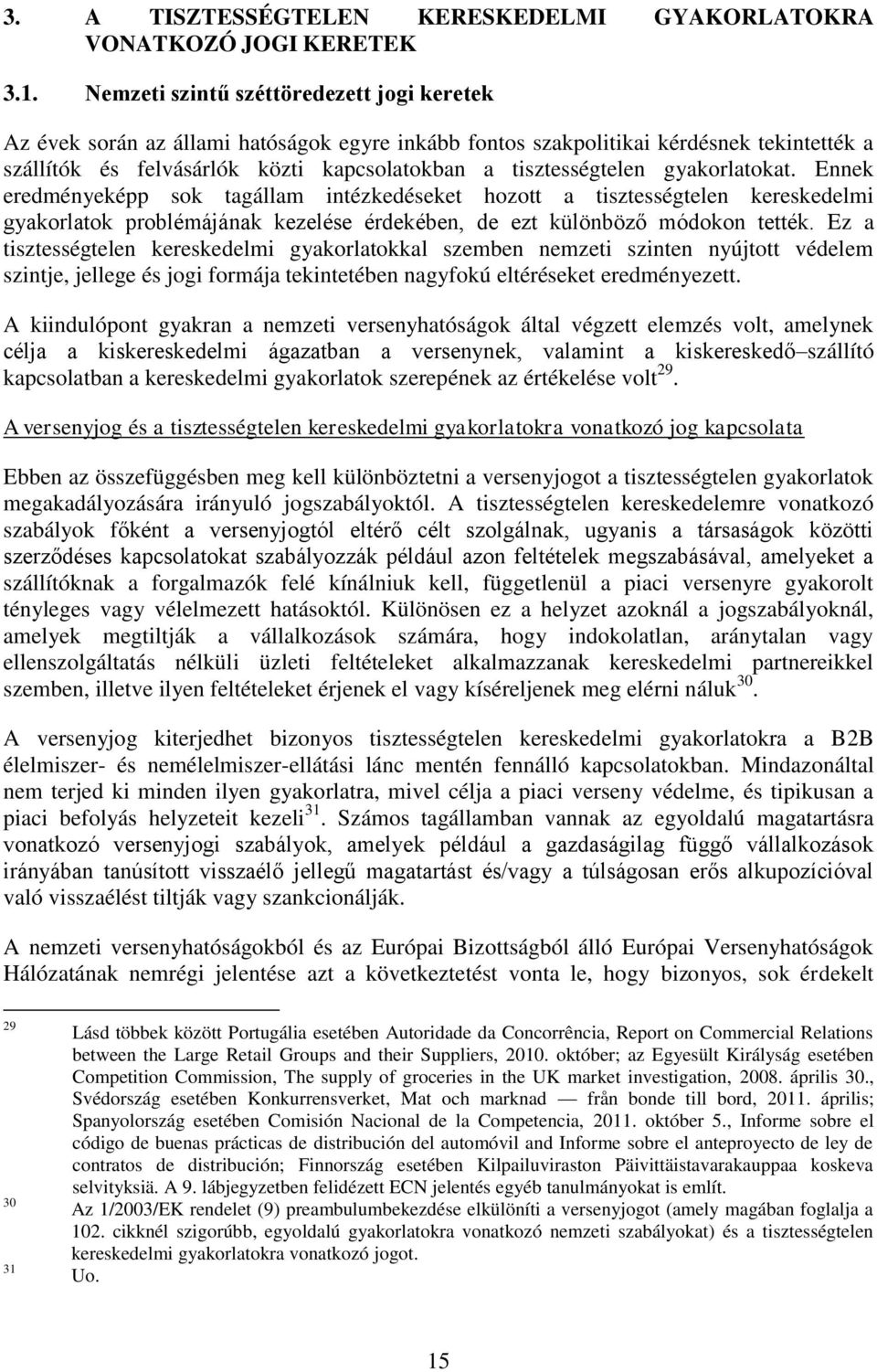 gyakorlatokat. Ennek eredményeképp sok tagállam intézkedéseket hozott a tisztességtelen kereskedelmi gyakorlatok problémájának kezelése érdekében, de ezt különböző módokon tették.