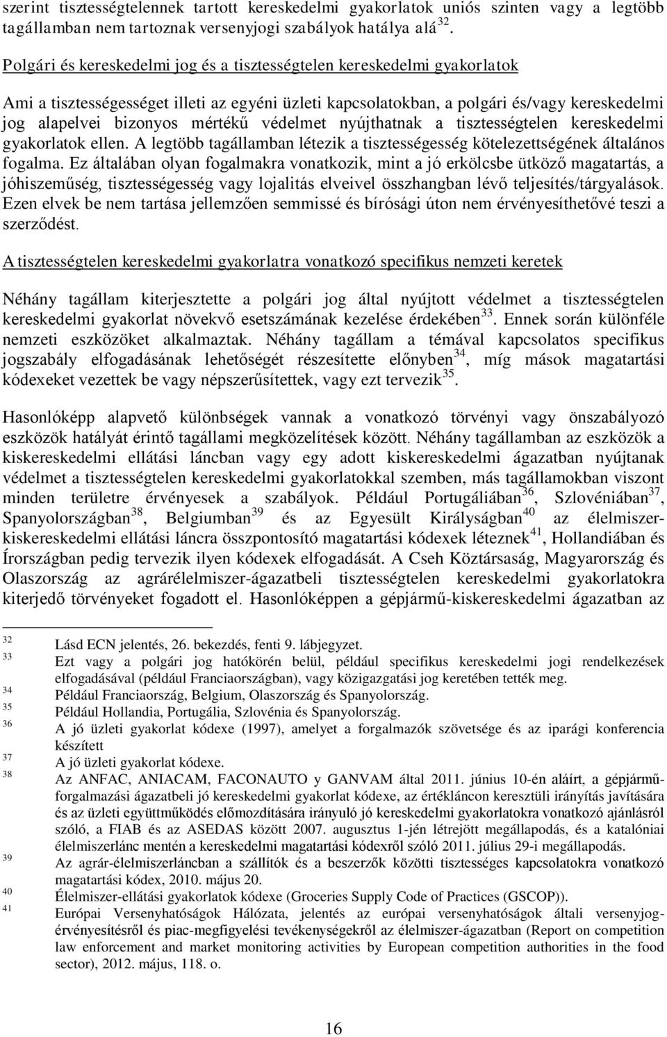 védelmet nyújthatnak a tisztességtelen kereskedelmi gyakorlatok ellen. A legtöbb tagállamban létezik a tisztességesség kötelezettségének általános fogalma.