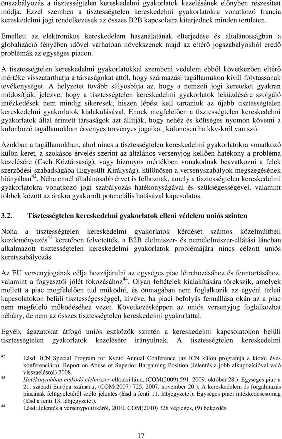 Emellett az elektronikus kereskedelem használatának elterjedése és általánosságban a globalizáció fényében idővel várhatóan növekszenek majd az eltérő jogszabályokból eredő problémák az egységes