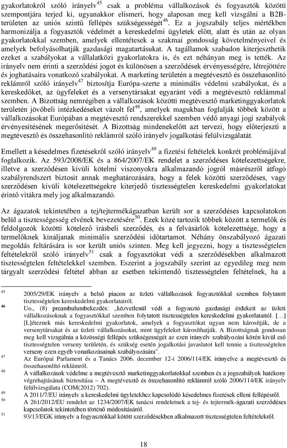 Ez a jogszabály teljes mértékben harmonizálja a fogyasztók védelmét a kereskedelmi ügyletek előtt, alatt és után az olyan gyakorlatokkal szemben, amelyek ellentétesek a szakmai gondosság