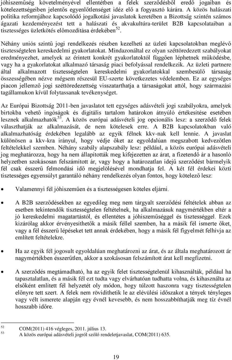 tisztességes üzletkötés előmozdítása érdekében 52. Néhány uniós szintű jogi rendelkezés részben kezelheti az üzleti kapcsolatokban meglévő tisztességtelen kereskedelmi gyakorlatokat.
