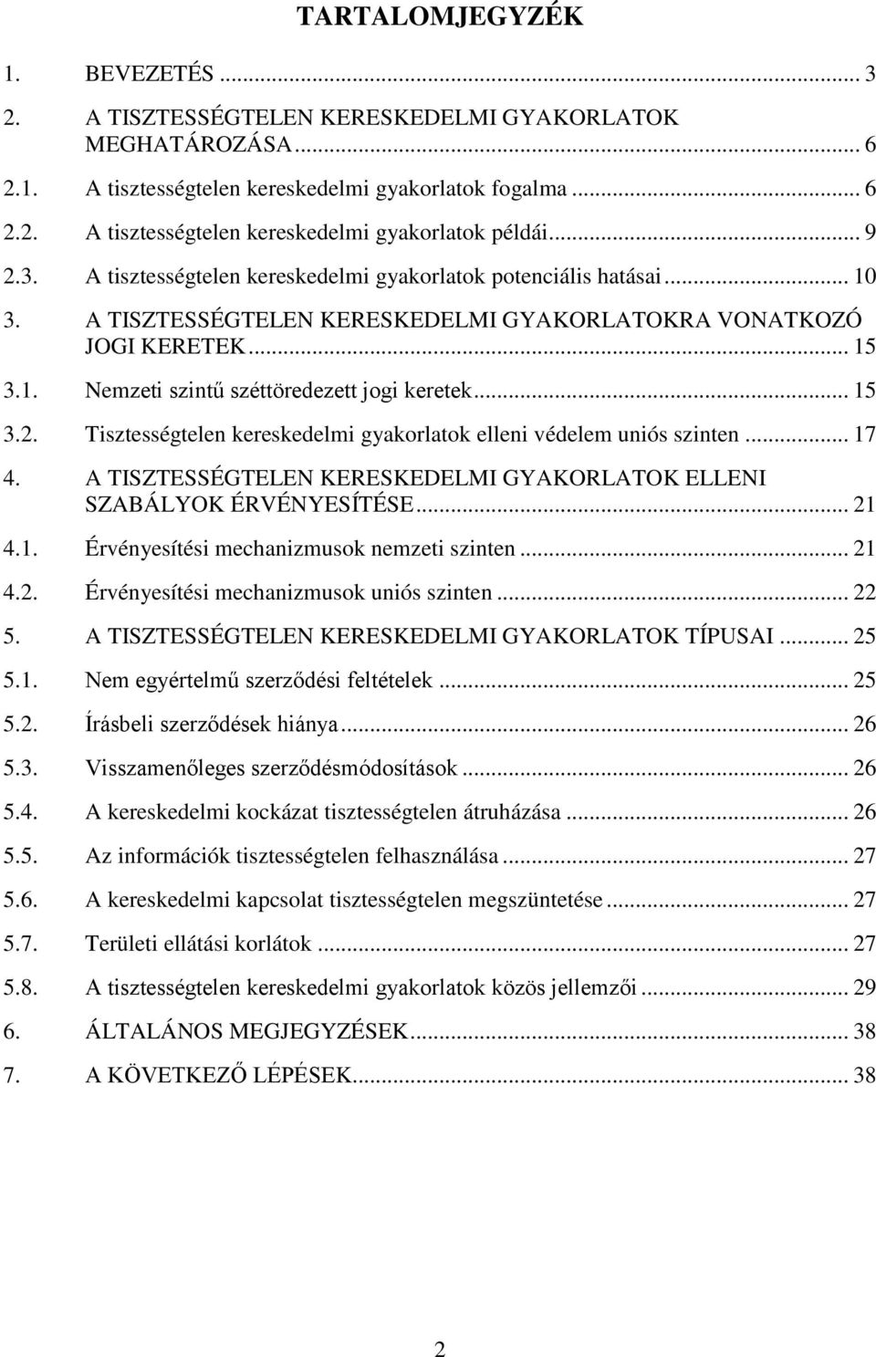 .. 15 3.2. Tisztességtelen kereskedelmi gyakorlatok elleni védelem uniós szinten... 17 4. A TISZTESSÉGTELEN KERESKEDELMI GYAKORLATOK ELLENI SZABÁLYOK ÉRVÉNYESÍTÉSE... 21 4.1. Érvényesítési mechanizmusok nemzeti szinten.