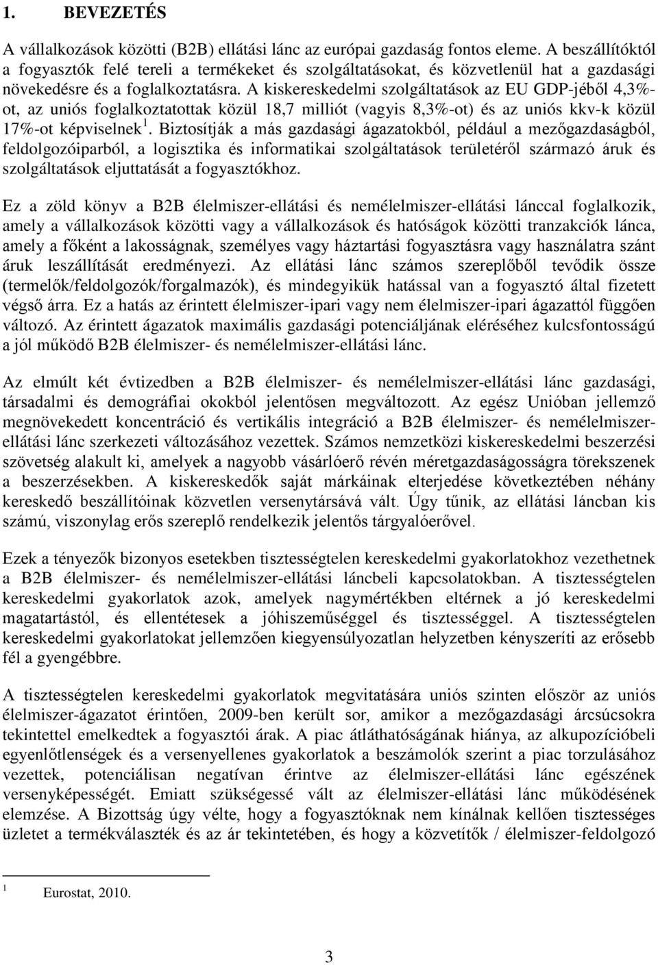 A kiskereskedelmi szolgáltatások az EU GDP-jéből 4,3%- ot, az uniós foglalkoztatottak közül 18,7 milliót (vagyis 8,3%-ot) és az uniós kkv-k közül 17%-ot képviselnek 1.