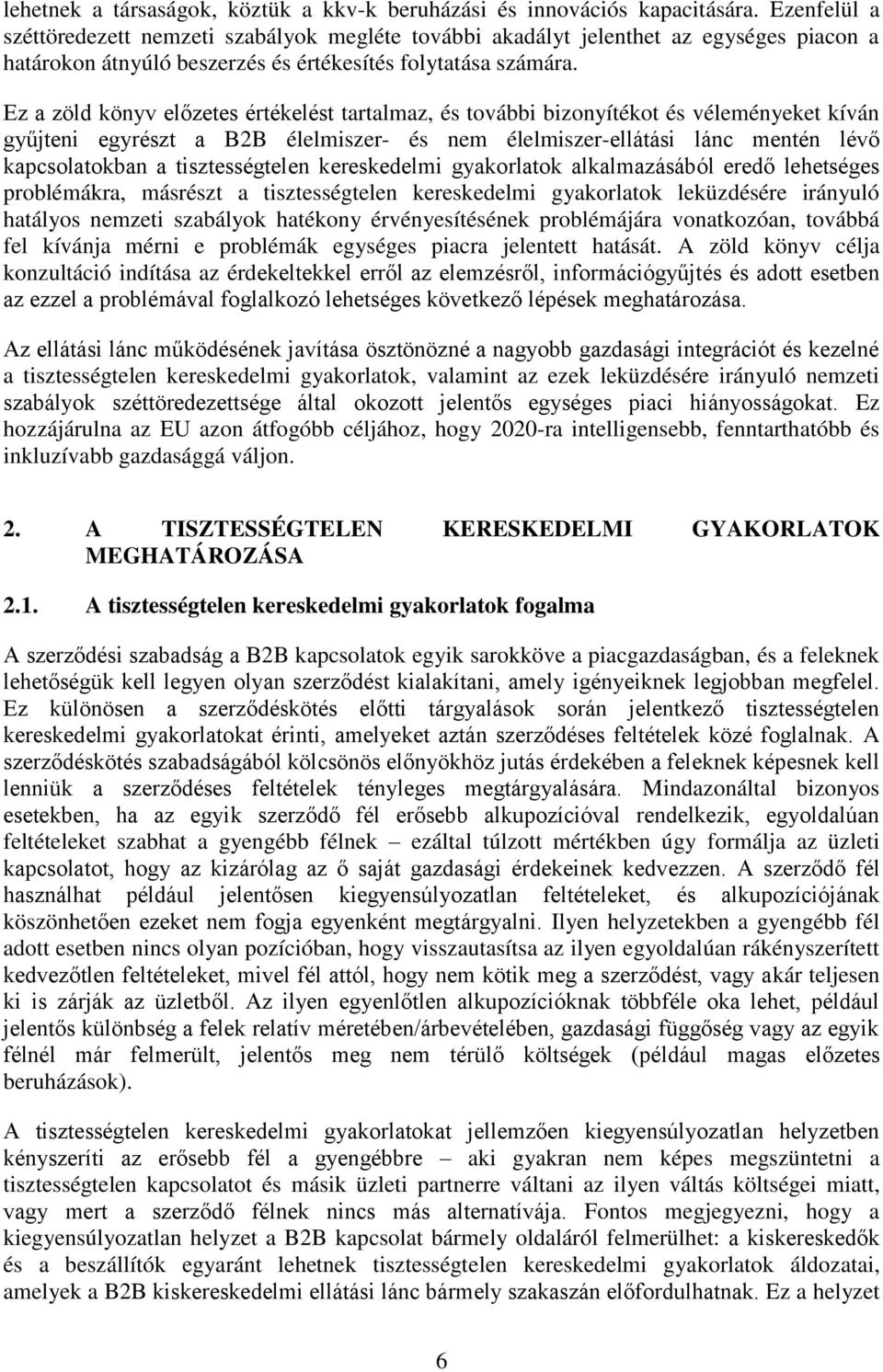 Ez a zöld könyv előzetes értékelést tartalmaz, és további bizonyítékot és véleményeket kíván gyűjteni egyrészt a B2B élelmiszer- és nem élelmiszer-ellátási lánc mentén lévő kapcsolatokban a
