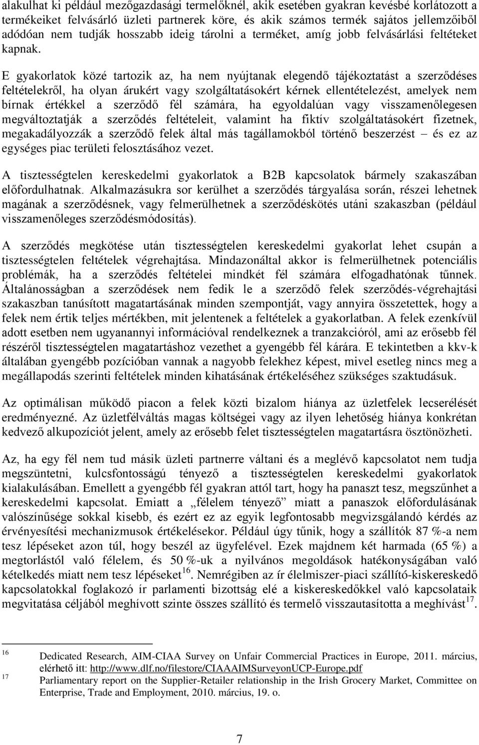 E gyakorlatok közé tartozik az, ha nem nyújtanak elegendő tájékoztatást a szerződéses feltételekről, ha olyan árukért vagy szolgáltatásokért kérnek ellentételezést, amelyek nem bírnak értékkel a