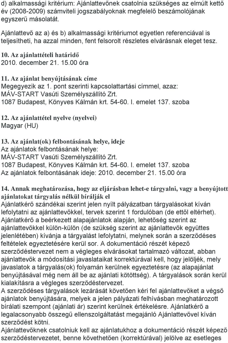 december 21. 15.00 óra 11. Az ajánlat benyújtásának címe Megegyezik az 1. pont szerinti kapcsolattartási címmel, azaz: 1087 Budapest, Könyves Kálmán krt. 54-60. I. emelet 137. szoba 12.