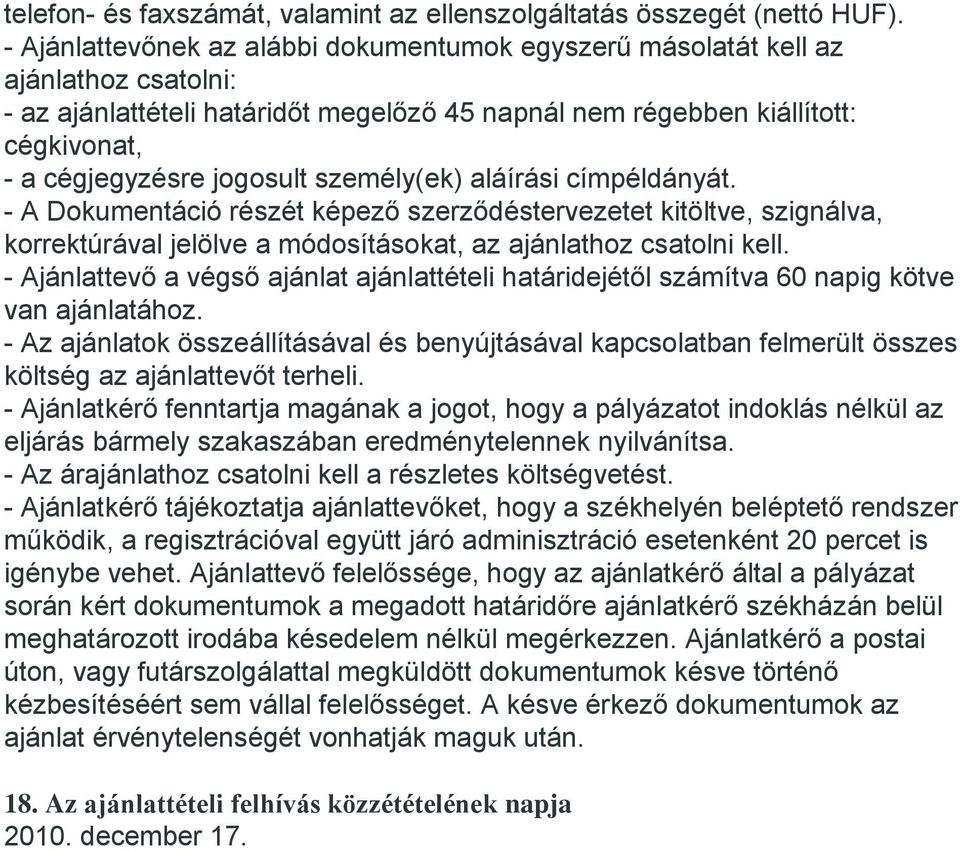 személy(ek) aláírási címpéldányát. - A Dokumentáció részét képező szerződéstervezetet kitöltve, szignálva, korrektúrával jelölve a módosításokat, az ajánlathoz csatolni kell.