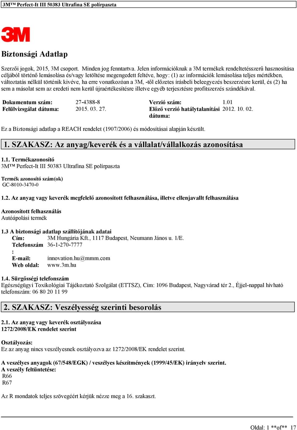 nélkül történik kivéve, ha erre vonatkozóan a 3M, -től előzetes írásbeli beleegyezés beszerzésre kerül, és (2) ha sem a másolat sem az eredeti nem kerül újraértékesítésre illetve egyéb terjesztésre
