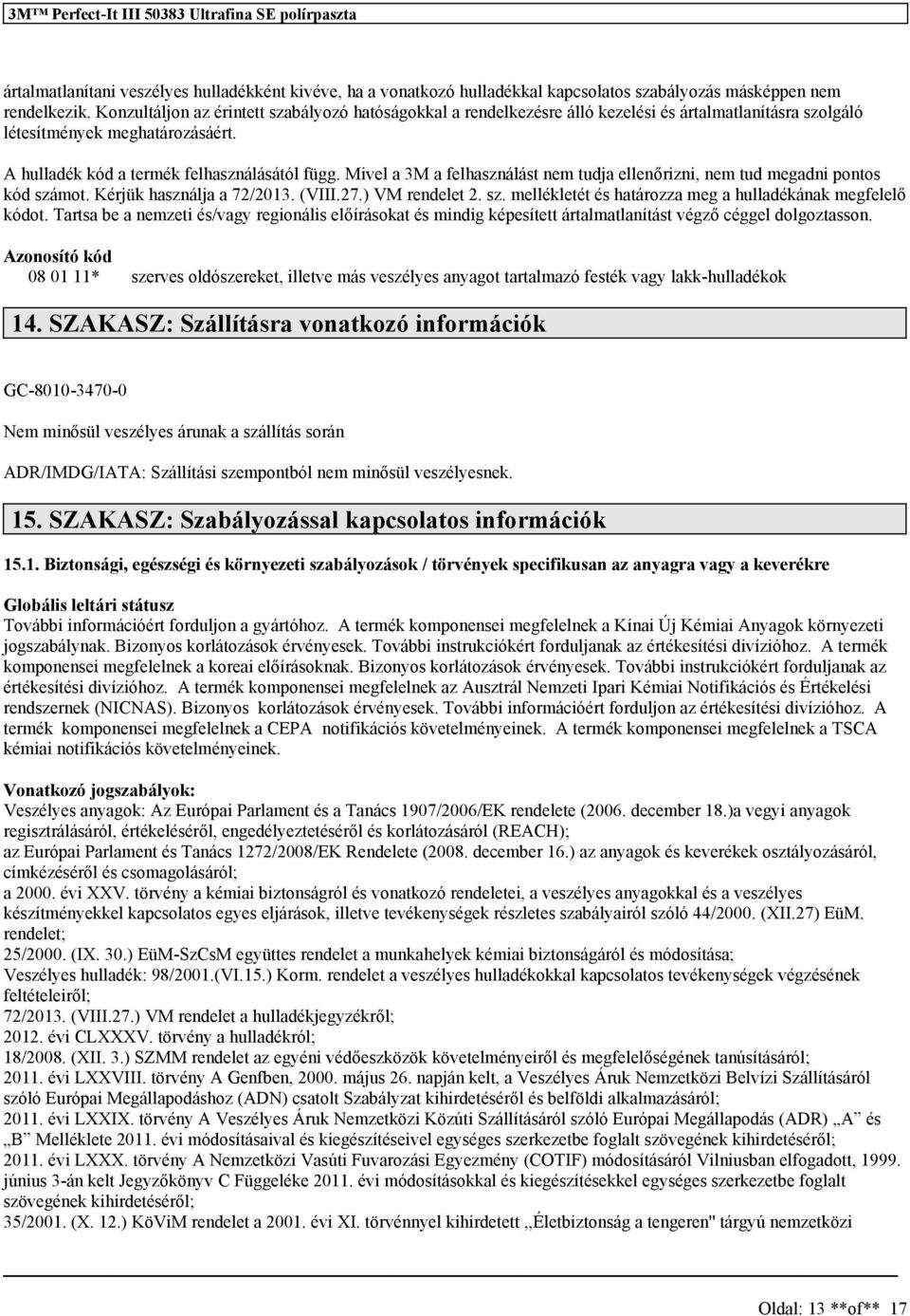 Mivel a 3M a felhasználást nem tudja ellenőrizni, nem tud megadni pontos kód számot. Kérjük használja a 72/2013. (VIII.27.) VM rendelet 2. sz. mellékletét és határozza meg a hulladékának megfelelő kódot.