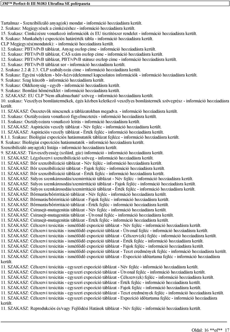 CLP Megjegyzés(mondatok): - információ hozzáadásra került. 12. Szakasz: PBT/vPvB táblázat, Anyag oszlop címe - információ hozzáadásra került. 12. Szakasz: PBT/vPvB táblázat, CAS szám oszlop címe - információ hozzáadásra került.