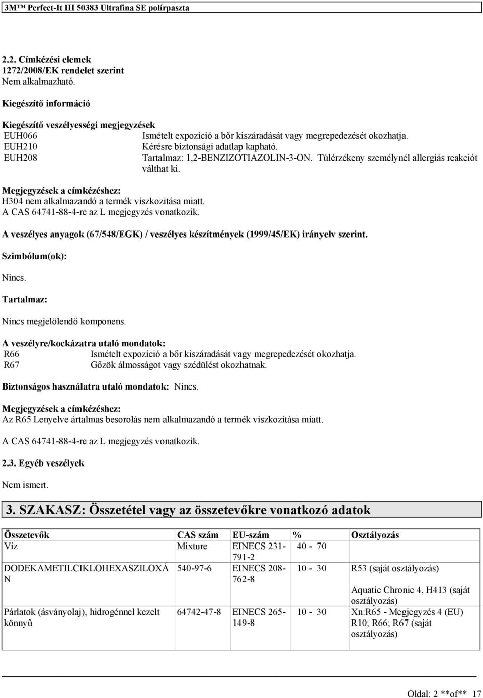 Megjegyzések a címkézéshez: H304 nem alkalmazandó a termék viszkozitása miatt. A CAS 64741-88-4-re az L megjegyzés vonatkozik.