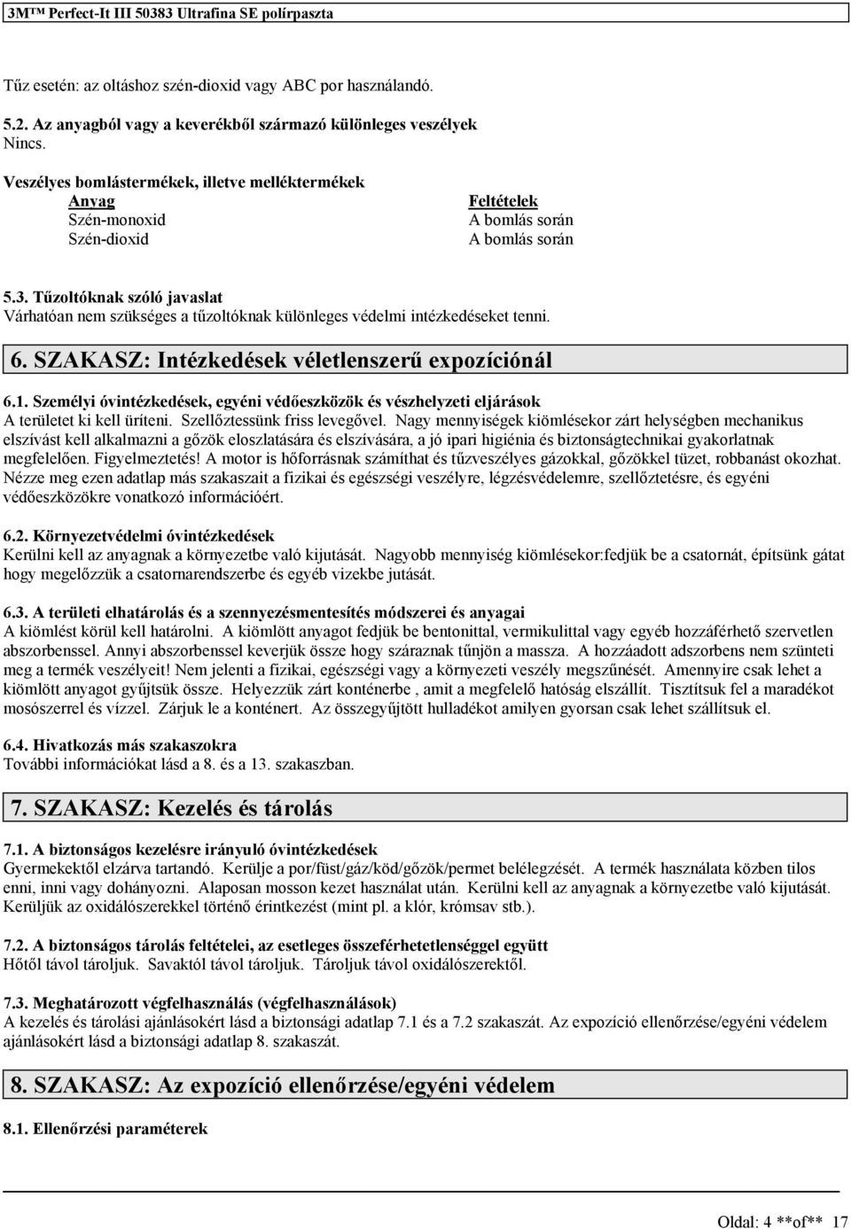 Tűzoltóknak szóló javaslat Várhatóan nem szükséges a tűzoltóknak különleges védelmi intézkedéseket tenni. 6. SZAKASZ: Intézkedések véletlenszerű expozíciónál 6.1.