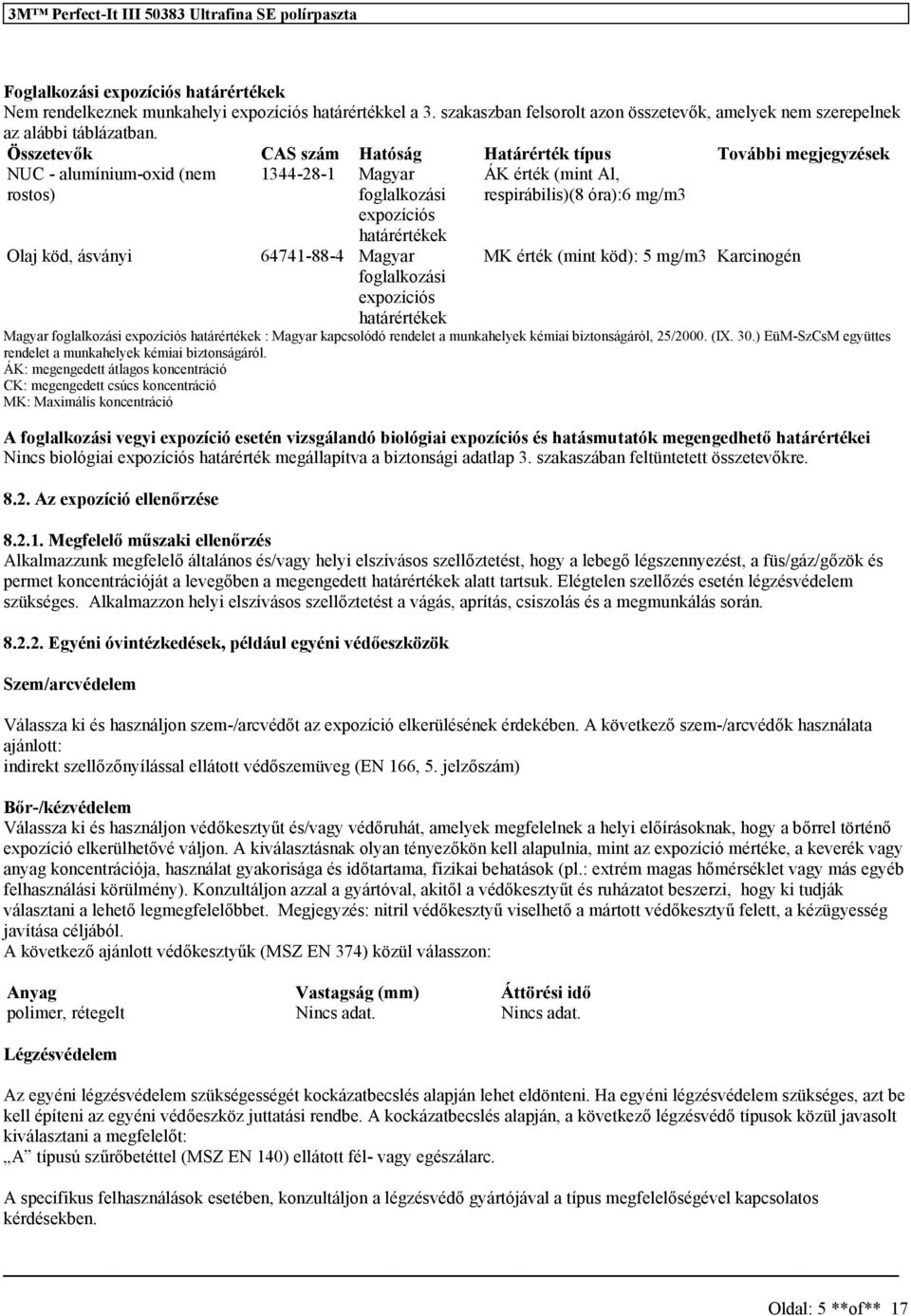 foglalkozási expozíciós határértékek ÁK érték (mint Al, respirábilis)(8 óra):6 mg/m3 MK érték (mint köd): 5 mg/m3 Karcinogén Magyar foglalkozási expozíciós határértékek : Magyar kapcsolódó rendelet a