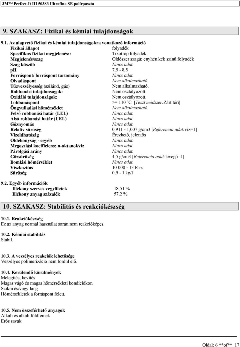 Szag küszöb ph 7,5-8,5 Forráspont/ forráspont tartomány Olvadáspont Tűzveszélyesség (szilárd, gáz) Robbanási tulajdonságok: osztályozott. Oxidáló tulajdonságok: osztályozott.