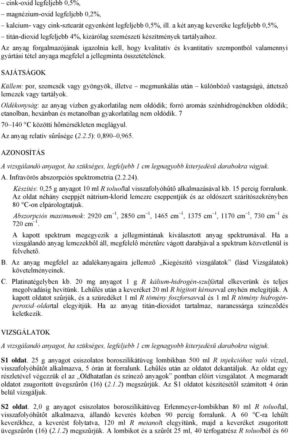 Az anyag forgalmazójának igazolnia kell, hogy kvalitatív és kvantitatív szempontból valamennyi gyártási tétel anyaga megfelel a jellegminta összetételének.